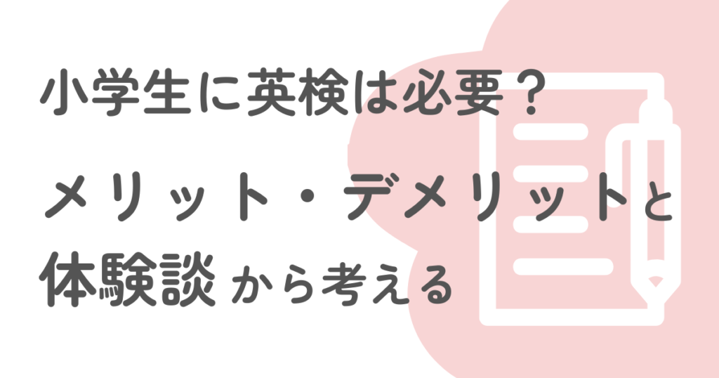 小学生に英検は必要？メリット・デメリットと体験談から考える